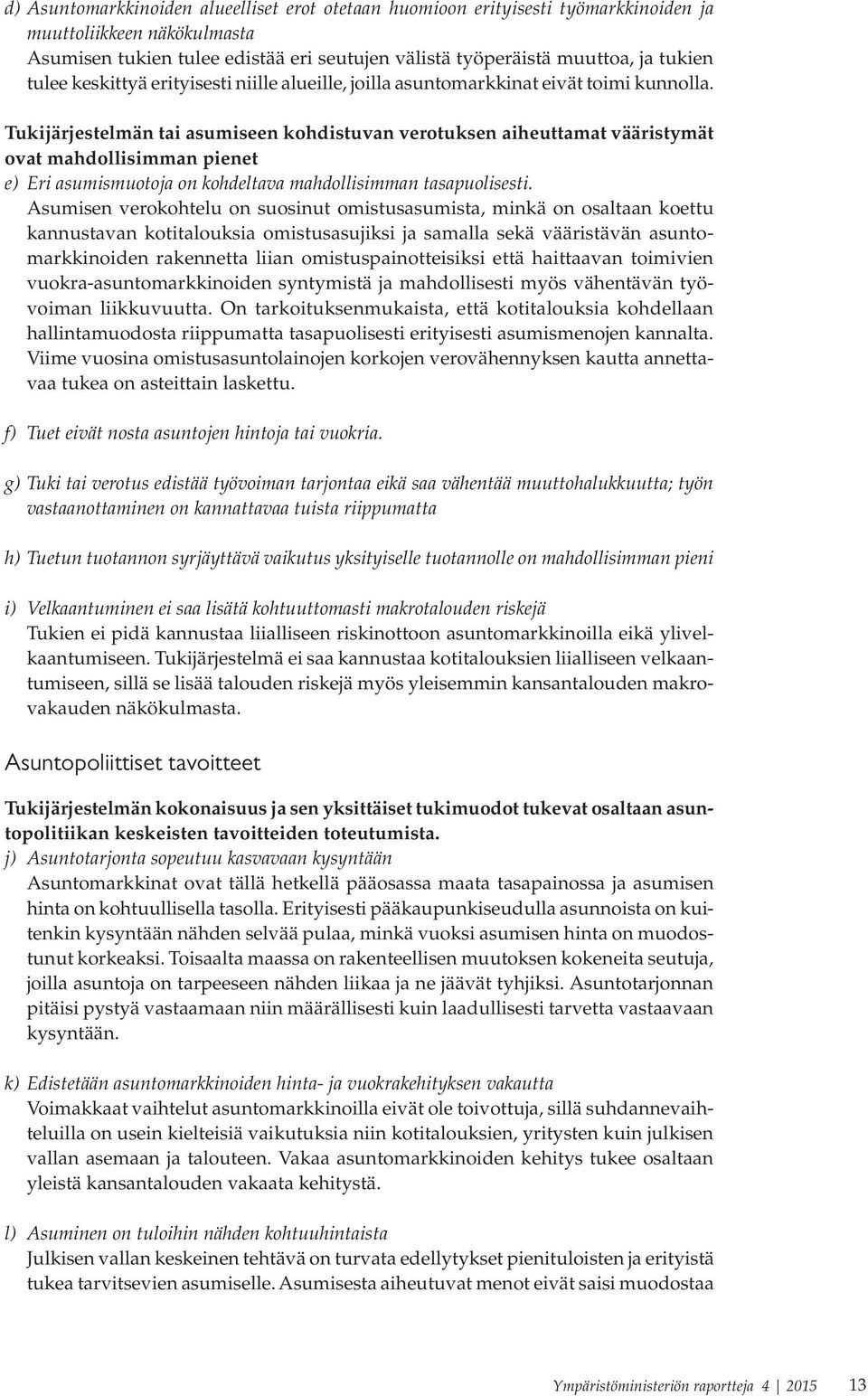 Tukijärjestelmän tai asumiseen kohdistuvan verotuksen aiheuttamat vääristymät ovat mahdollisimman pienet e) Eri asumismuotoja on kohdeltava mahdollisimman tasapuolisesti.