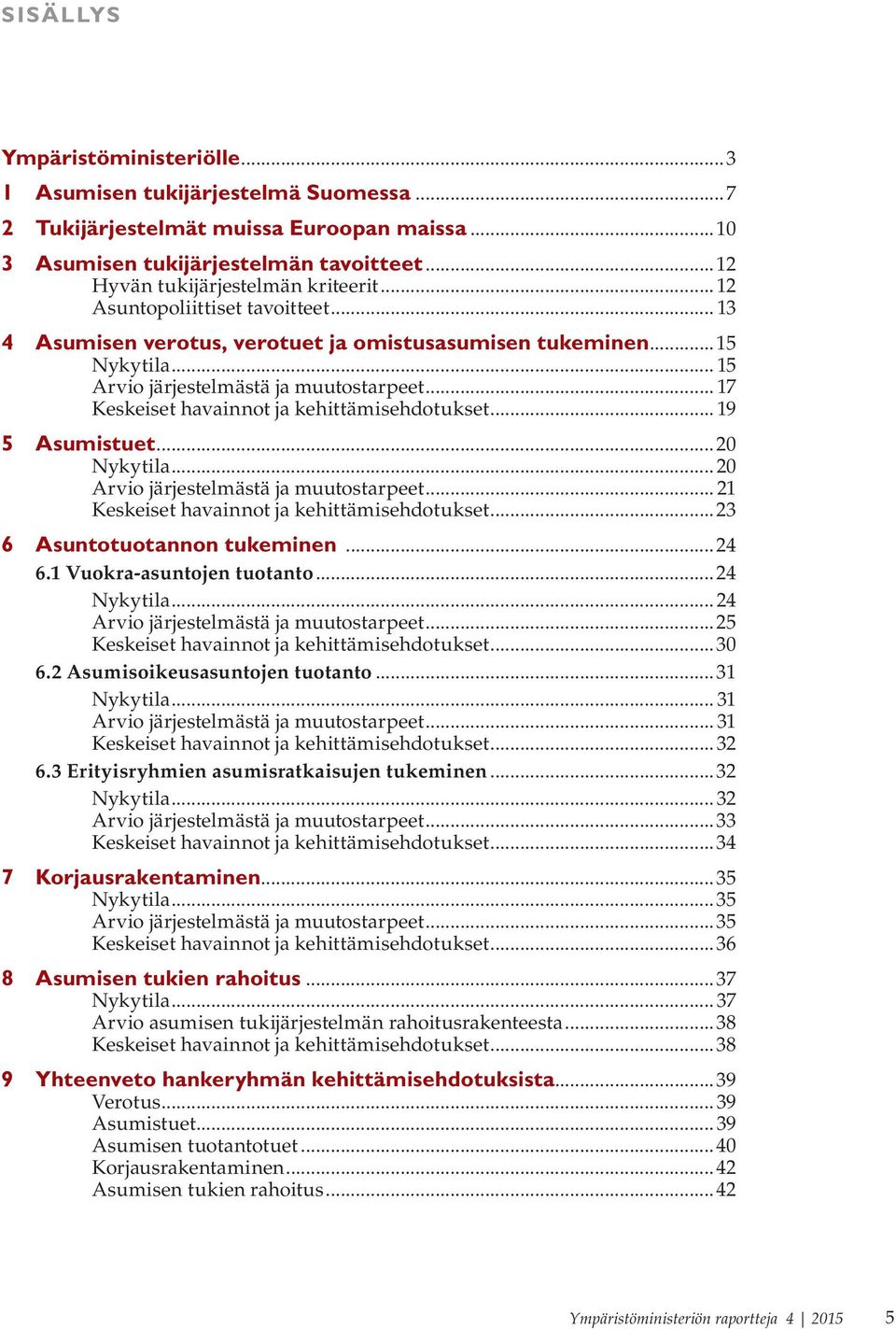 .. 17 Keskeiset havainnot ja kehittämisehdotukset... 19 5 Asumistuet...20 Nykytila...20 Arvio järjestelmästä ja muutostarpeet... 21 Keskeiset havainnot ja kehittämisehdotukset.