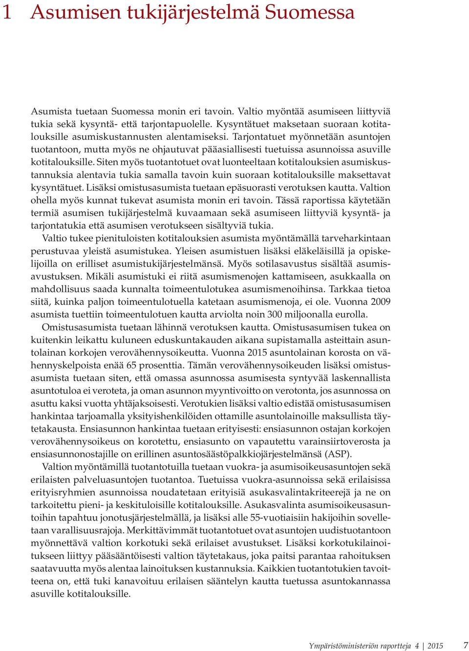 Tarjontatuet myönnetään asuntojen tuotantoon, mutta myös ne ohjautuvat pääasiallisesti tuetuissa asunnoissa asuville kotitalouksille.