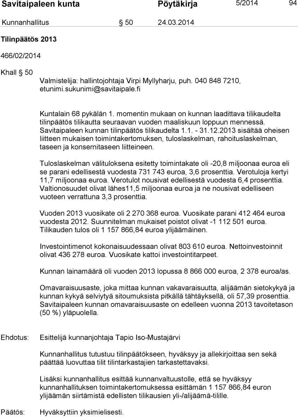 2013 sisältää oheisen liitteen mukaisen toimintakertomuksen, tuloslaskelman, rahoituslaskelman, taseen ja konsernitaseen liitteineen.