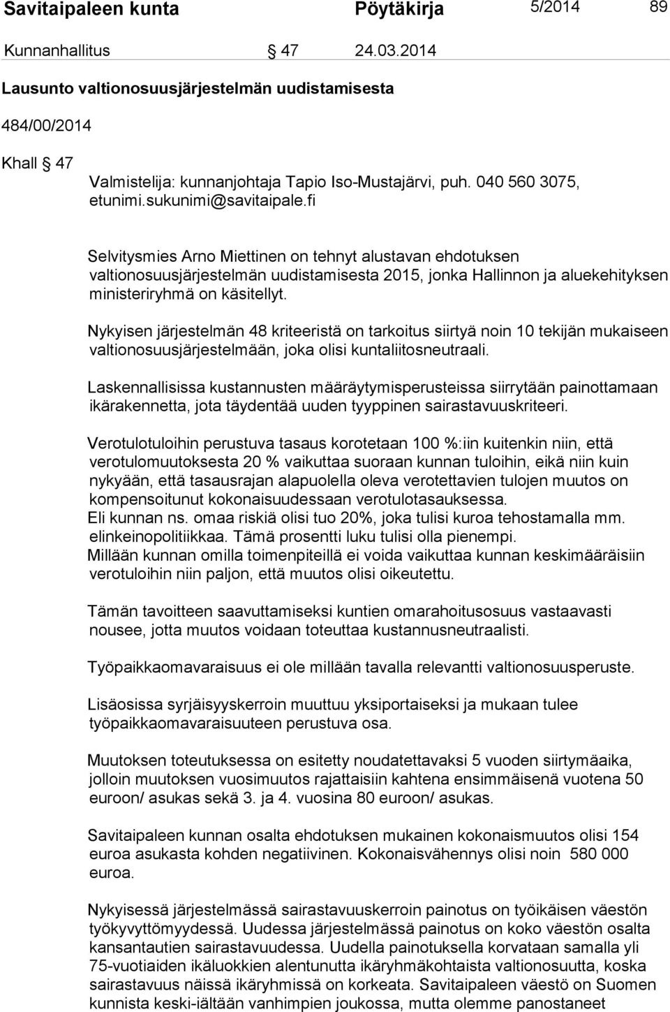 Nykyisen järjestelmän 48 kriteeristä on tarkoitus siirtyä noin 10 tekijän mukaiseen valtionosuusjärjestelmään, joka olisi kuntaliitosneutraali.