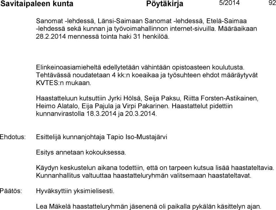 Haastatteluun kutsuttiin Jyrki Hölsä, Seija Paksu, Riitta Forsten-Astikainen, Heimo Alatalo, Eija Pajula ja Virpi Pakarinen. Haastattelut pidettiin kunnanvirastolla 18.3.2014 