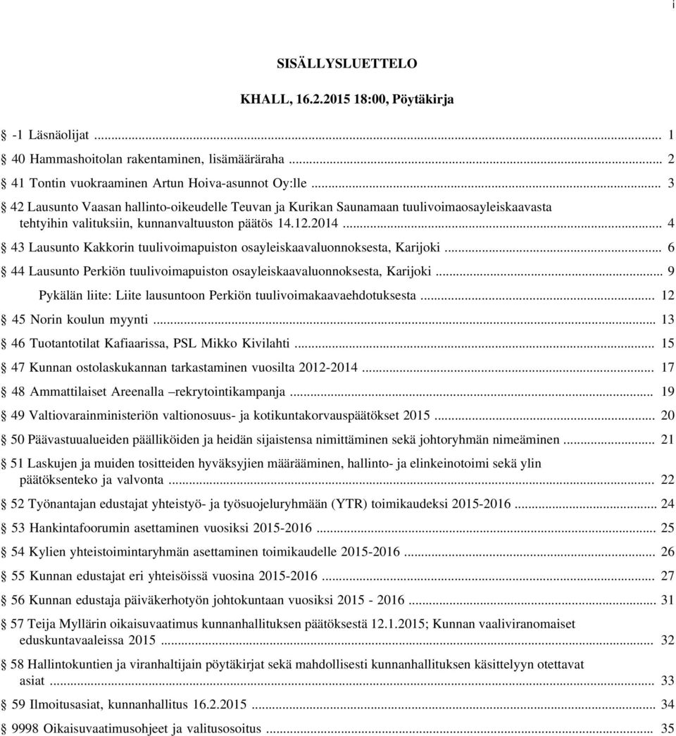 .. 4 43 Lausunto Kakkorin tuulivoimapuiston osayleiskaavaluonnoksesta, Karijoki... 6 44 Lausunto Perkiön tuulivoimapuiston osayleiskaavaluonnoksesta, Karijoki.