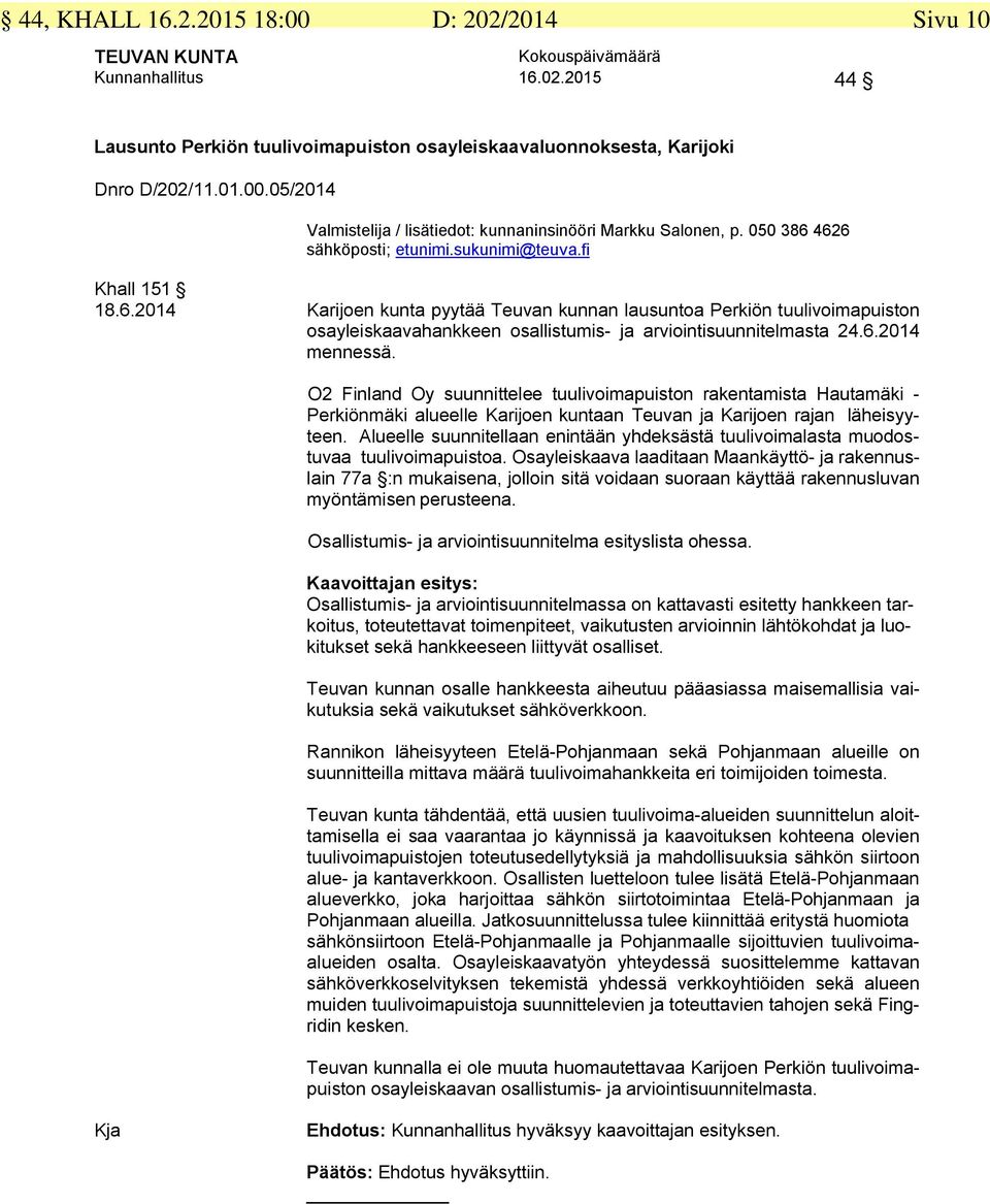 O2 Finland Oy suunnittelee tuulivoimapuiston rakentamista Hautamäki - Perkiönmäki alueelle Karijoen kuntaan Teuvan ja Karijoen rajan läheisyyteen.