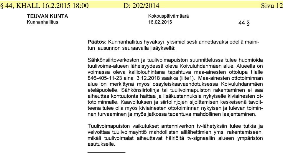 2015 44 Päätös: Kunnanhallitus hyväksyi yksimielisesti annettavaksi edellä mainitun lausunnon seuraavalla lisäyksellä: Sähkönsiirtoverkoston ja tuulivoimapuiston suunnittelussa tulee huomioida