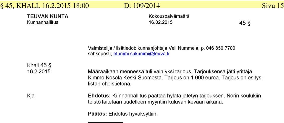 Tarjouksensa jätti yrittäjä Kimmo Kosola Keski-Suomesta. Tarjous on 1 000 euroa. Tarjous on esityslistan oheistietona.