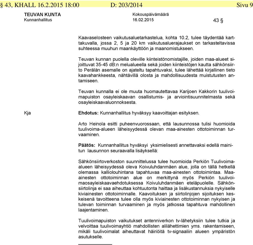 Teuvan kunnan puolella oleville kiinteistönomistajille, joiden maa-alueet sijoittuvat 35-45 db:n melualueella sekä joiden kiinteistöjen kautta sähkönsiirto Perälän asemalle on ajateltu tapahtuvaksi,