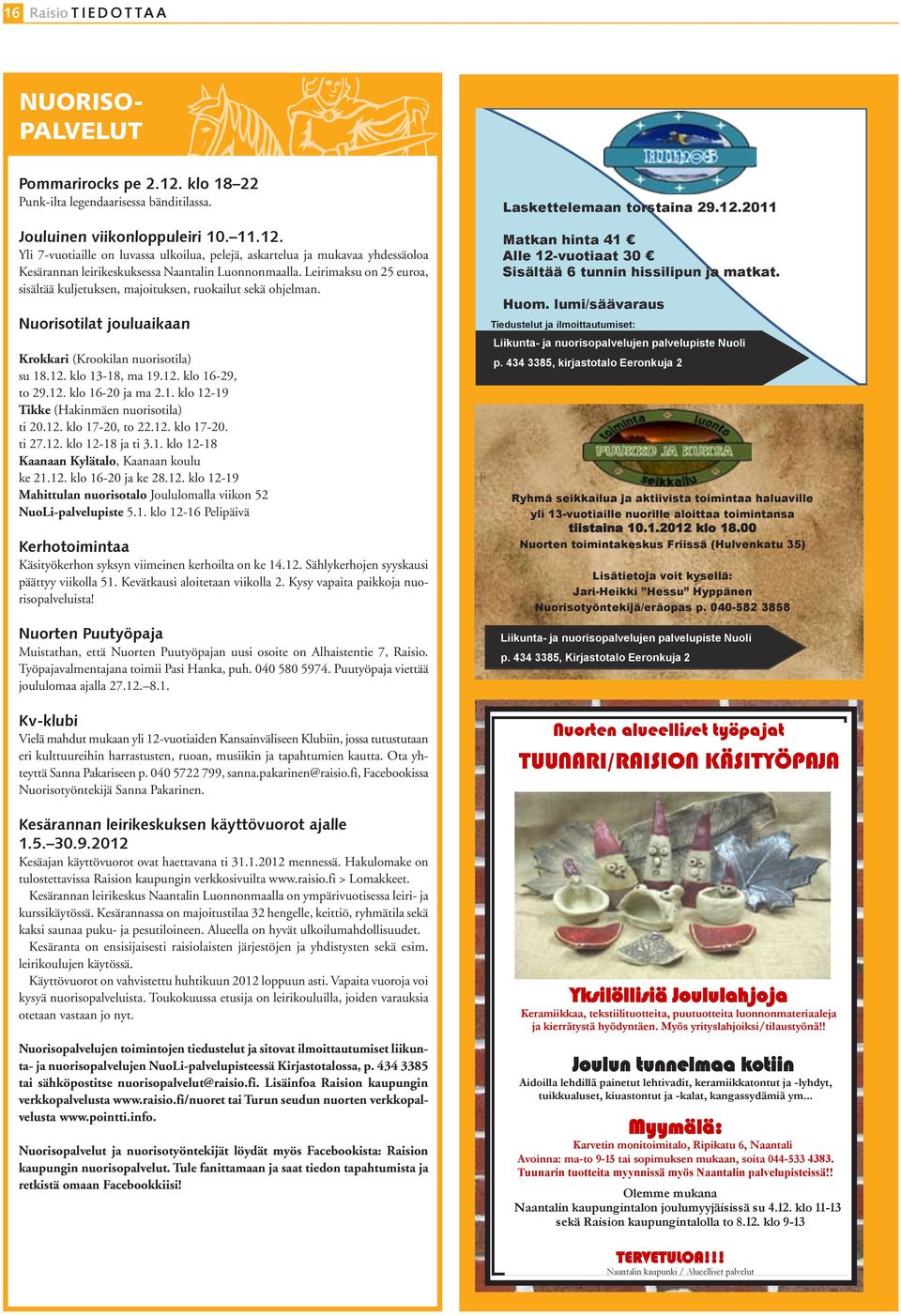 1. klo 12-19 Tikke (Hakinmäen nuorisotila) ti 20.12. klo 17-20, to 22.12. klo 17-20. ti 27.12. klo 12-18 ja ti 3.1. klo 12-18 Kaanaan Kylätalo, Kaanaan koulu ke 21.12. klo 16-20 ja ke 28.12. klo 12-19 Mahittulan nuorisotalo Joululomalla viikon 52 NuoLi-palvelupiste 5.