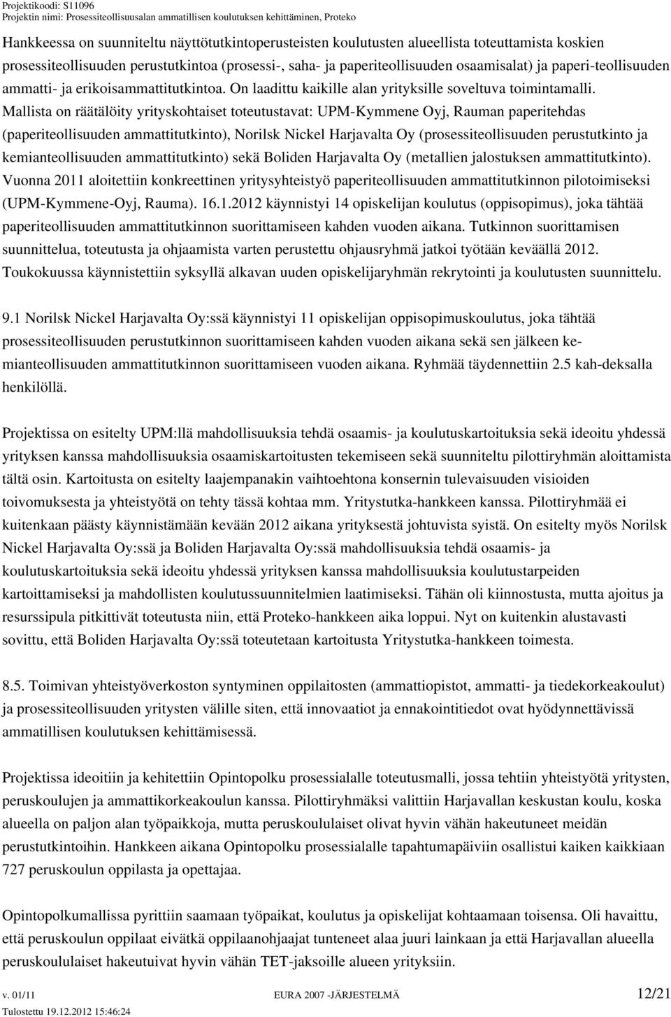 Mallista on räätälöity yrityskohtaiset toteutustavat: UPM-Kymmene Oyj, Rauman paperitehdas (paperiteollisuuden ammattitutkinto), Norilsk Nickel Harjavalta Oy (prosessiteollisuuden perustutkinto ja