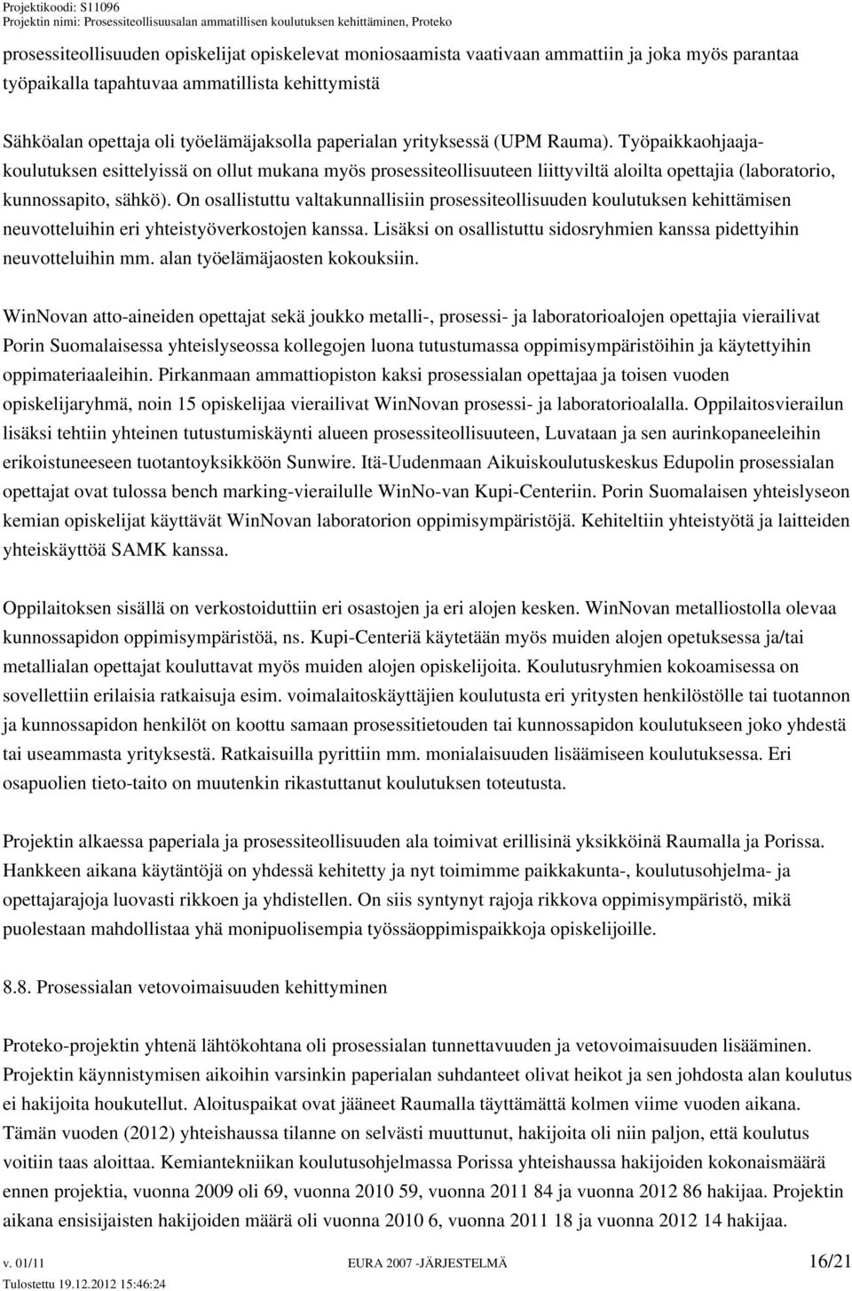 On osallistuttu valtakunnallisiin prosessiteollisuuden koulutuksen kehittämisen neuvotteluihin eri yhteistyöverkostojen kanssa.