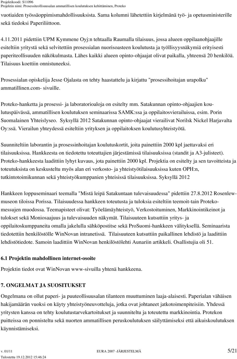 erityisesti paperiteollisuuden näkökulmasta. Lähes kaikki alueen opinto-ohjaajat olivat paikalla, yhteensä 20 henkilöä. Tilaisuus koettiin onnistuneeksi.