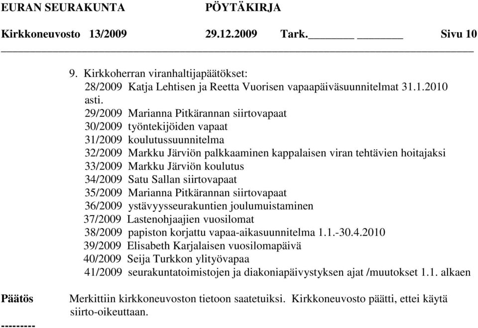 koulutus 34/2009 Satu Sallan siirtovapaat 35/2009 Marianna Pitkärannan siirtovapaat 36/2009 ystävyysseurakuntien joulumuistaminen 37/2009 Lastenohjaajien vuosilomat 38/2009 papiston korjattu