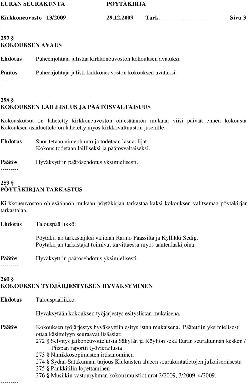 Kokouksen asialuettelo on lähetetty myös kirkkovaltuuston jäsenille. Suoritetaan nimenhuuto ja todetaan läsnäolijat. Kokous todetaan lailliseksi ja päätösvaltaiseksi.