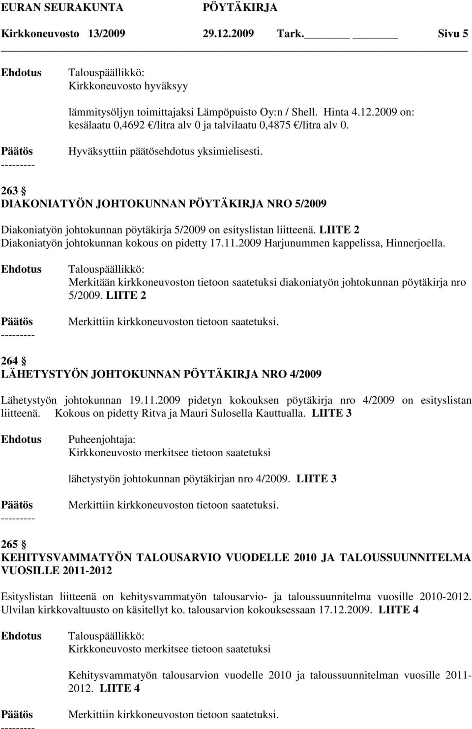 2009 Harjunummen kappelissa, Hinnerjoella. Merkitään kirkkoneuvoston tietoon saatetuksi diakoniatyön johtokunnan pöytäkirja nro 5/2009. LIITE 2 Merkittiin kirkkoneuvoston tietoon saatetuksi.