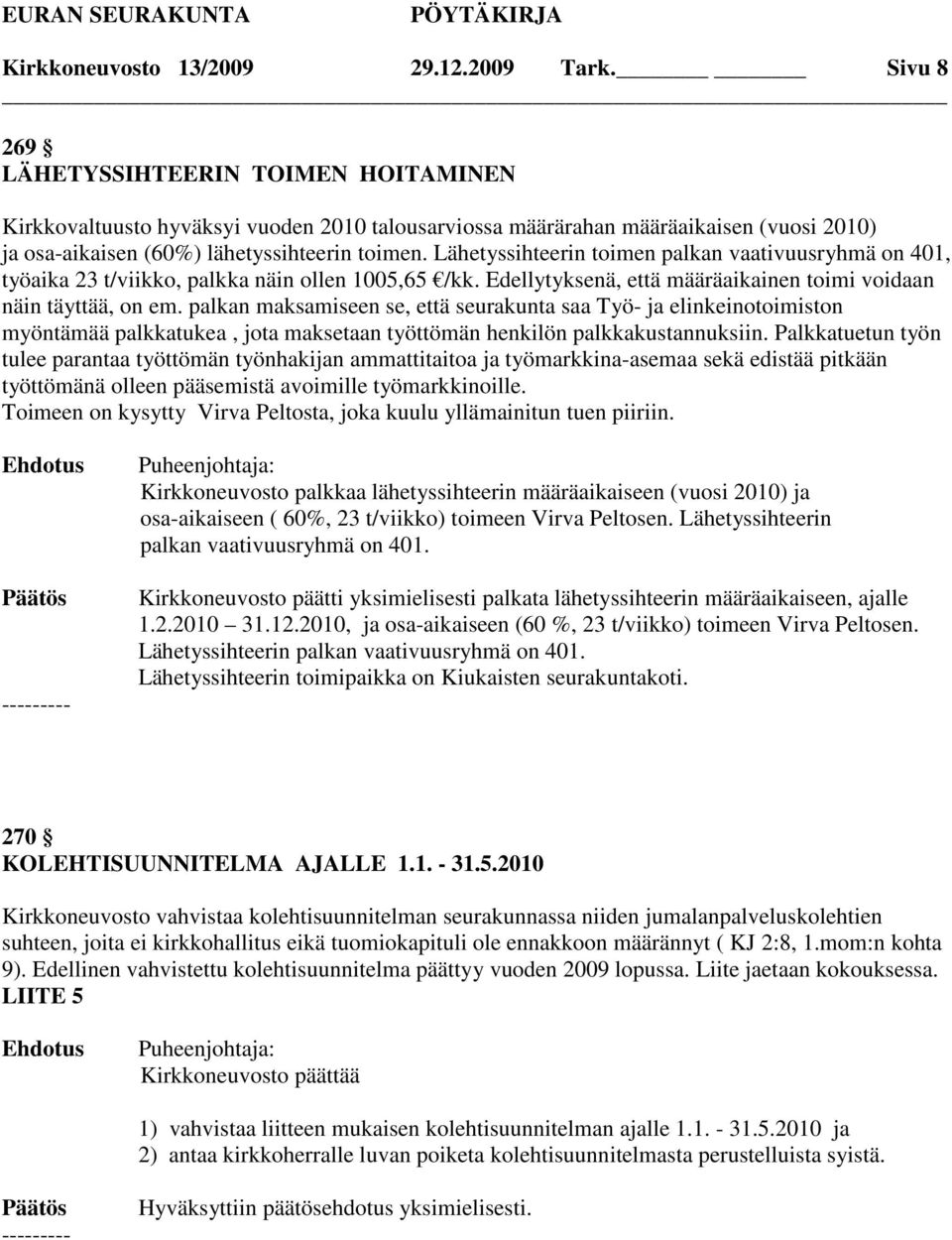 Lähetyssihteerin toimen palkan vaativuusryhmä on 401, työaika 23 t/viikko, palkka näin ollen 1005,65 /kk. Edellytyksenä, että määräaikainen toimi voidaan näin täyttää, on em.