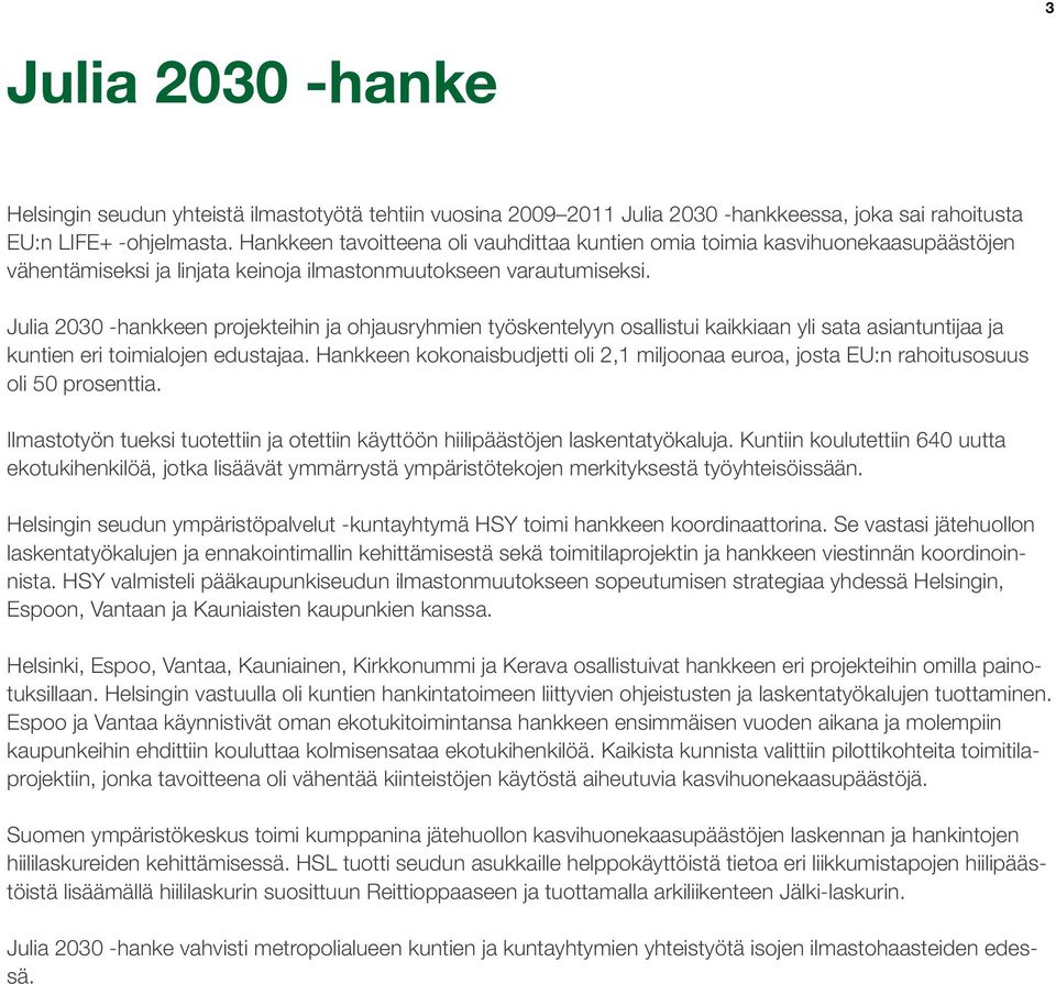 Julia 2030 -hankkeen projekteihin ja ohjausryhmien työskentelyyn osallistui kaikkiaan yli sata asiantuntijaa ja kuntien eri toimialojen edustajaa.