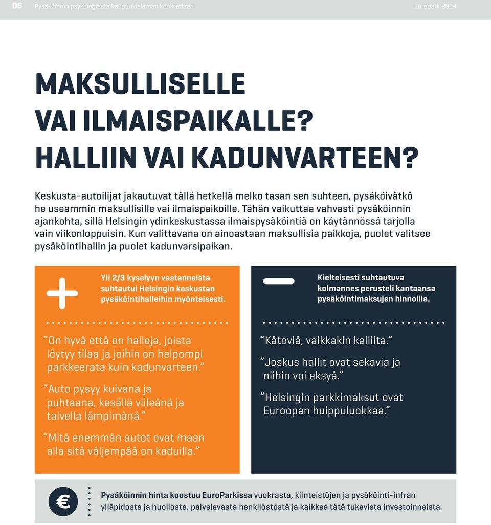 Tähän vaikuttaa vahvasti pysäköinnin ajankohta, sillä Helsingin ydinkeskustassa ilmaispysäköintiä on käytännössä tarjolla vain viikonloppuisin.