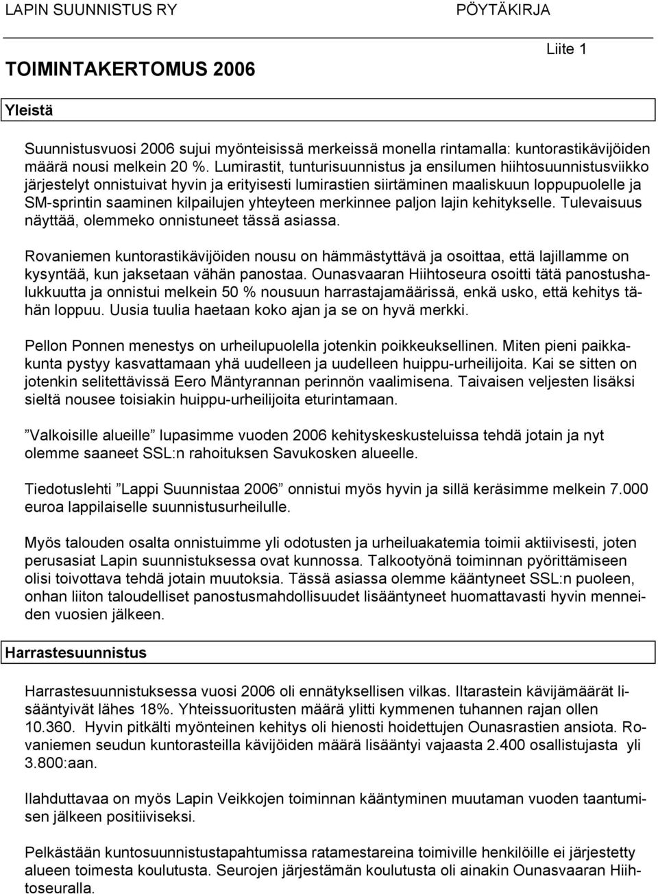 yhteyteen merkinnee paljon lajin kehitykselle. Tulevaisuus näyttää, olemmeko onnistuneet tässä asiassa.