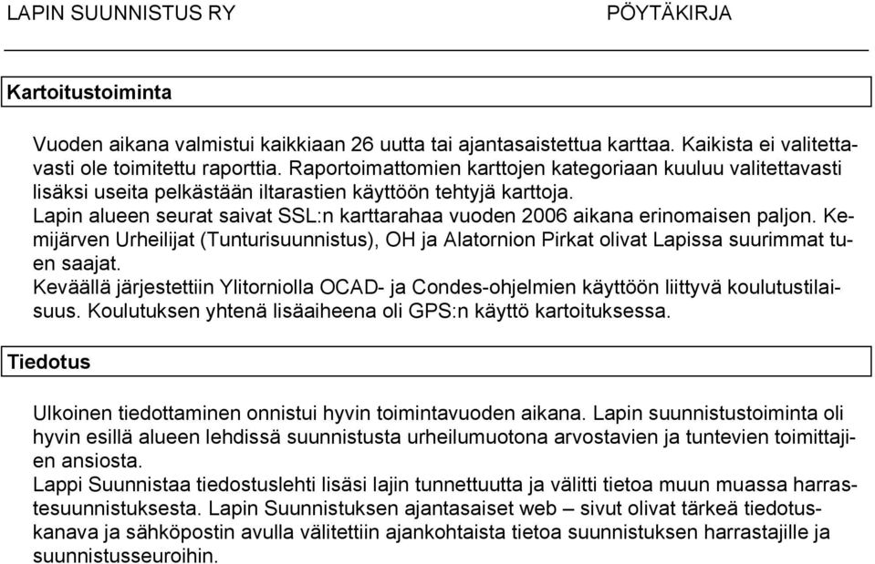 Lapin alueen seurat saivat SSL:n karttarahaa vuoden 2006 aikana erinomaisen paljon. Kemijärven Urheilijat (Tunturisuunnistus), OH ja Alatornion Pirkat olivat Lapissa suurimmat tuen saajat.