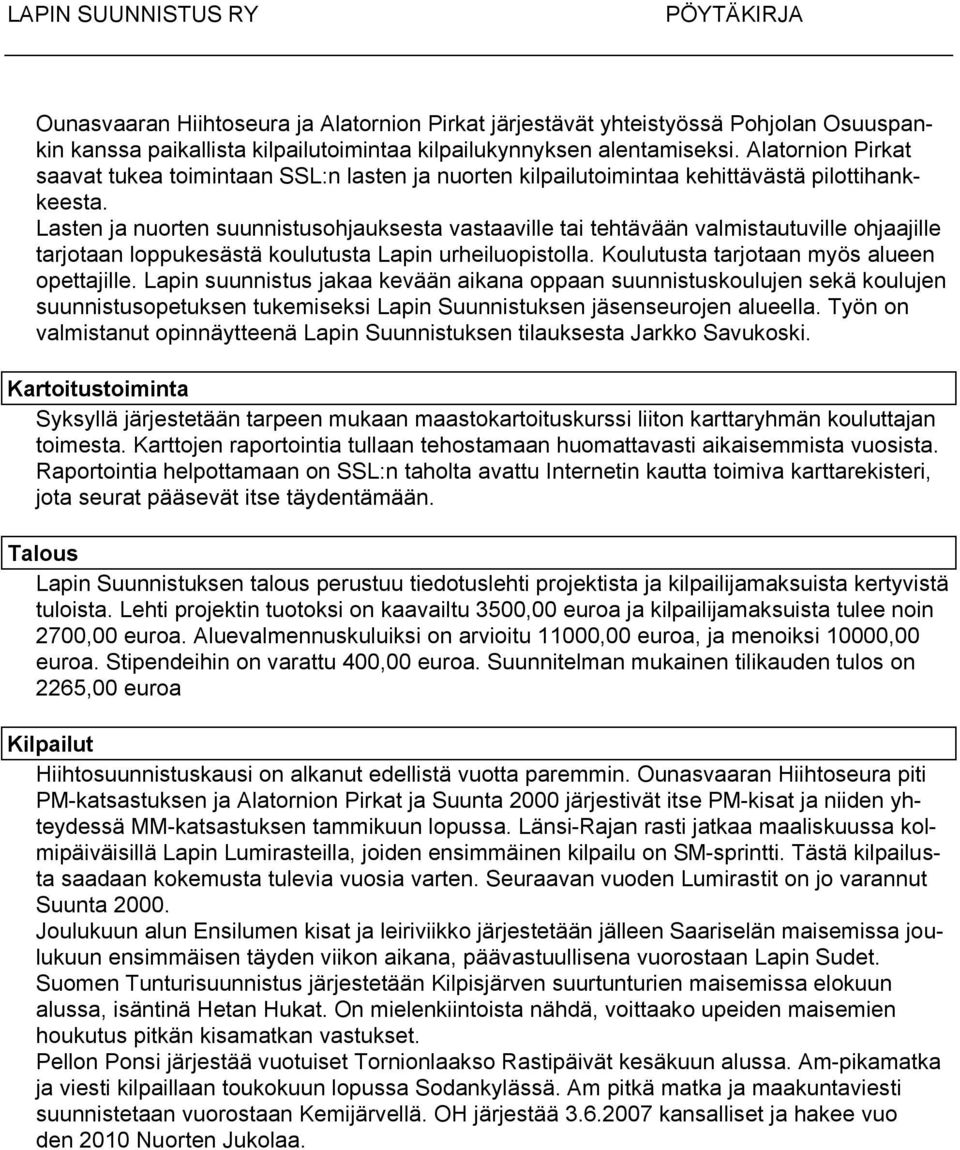 Lasten ja nuorten suunnistusohjauksesta vastaaville tai tehtävään valmistautuville ohjaajille tarjotaan loppukesästä koulutusta Lapin urheiluopistolla. Koulutusta tarjotaan myös alueen opettajille.