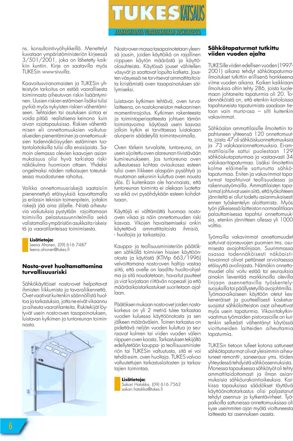 Uusien riskien estämisen lisäksi tulisi pyrkiä myös nykyisten riskien vähentämiseen. Tehtaiden tai asutuksen siirtoa ei voida pitää realistisena keinona kuin aivan rajatapauksissa.