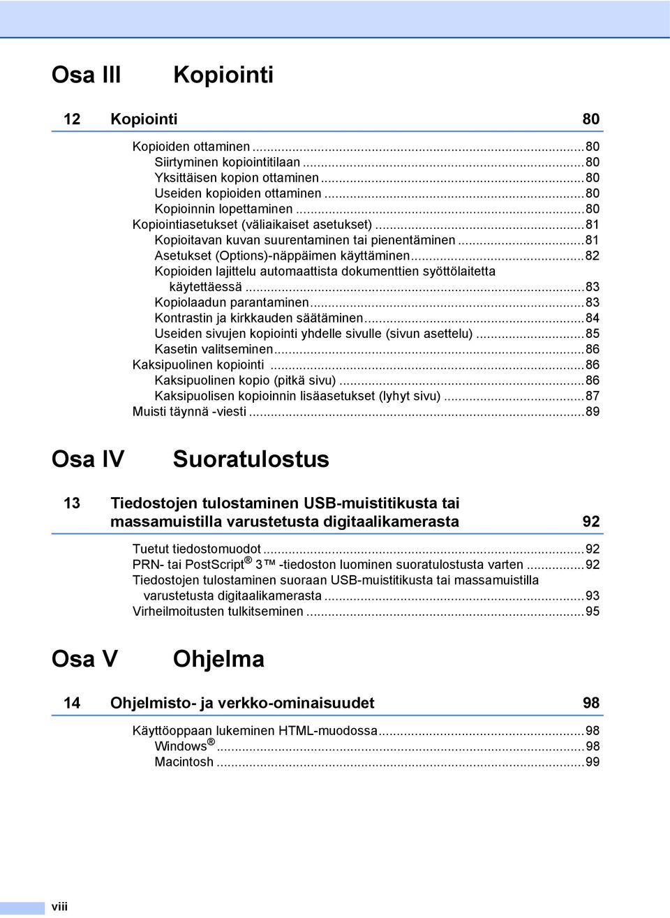 ..82 Kopioiden lajittelu automaattista dokumenttien syöttölaitetta käytettäessä...83 Kopiolaadun parantaminen...83 Kontrastin ja kirkkauden säätäminen.