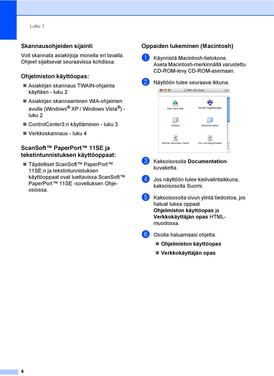 luku 2 ControlCenter3:n käyttäminen - luku 3 Verkkoskannaus - luku 4 Oppaiden lukeminen (Macintosh) 1 a Käynnistä Macintosh-tietokone.