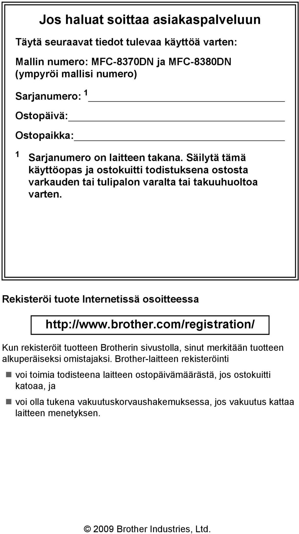 Rekisteröi tuote Internetissä osoitteessa http://www.brother.com/registration/ Kun rekisteröit tuotteen Brotherin sivustolla, sinut merkitään tuotteen alkuperäiseksi omistajaksi.