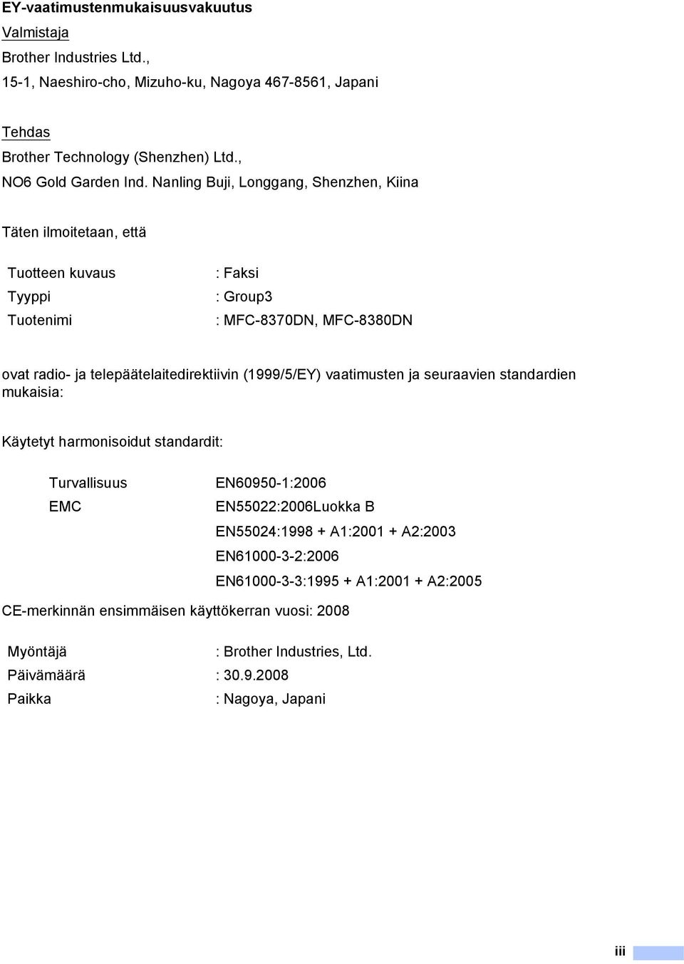 Nanling Buji, Longgang, Shenzhen, Kiina Täten ilmoitetaan, että Tuotteen kuvaus Tyyppi Tuotenimi : Faksi : Group3 : MFC-8370DN, MFC-8380DN ovat radio- ja telepäätelaitedirektiivin