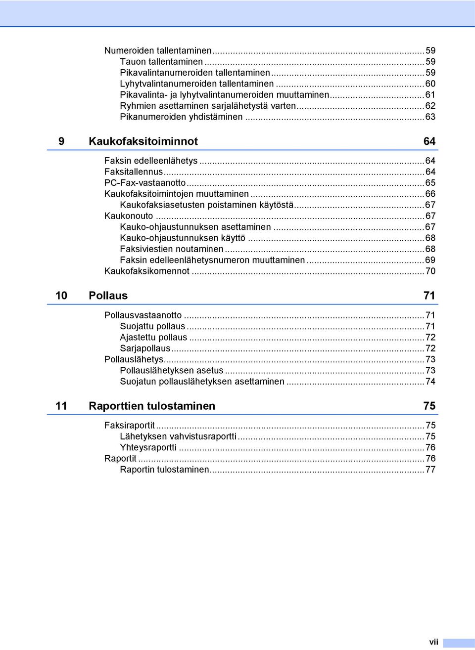 ..65 Kaukofaksitoimintojen muuttaminen...66 Kaukofaksiasetusten poistaminen käytöstä...67 Kaukonouto...67 Kauko-ohjaustunnuksen asettaminen...67 Kauko-ohjaustunnuksen käyttö.