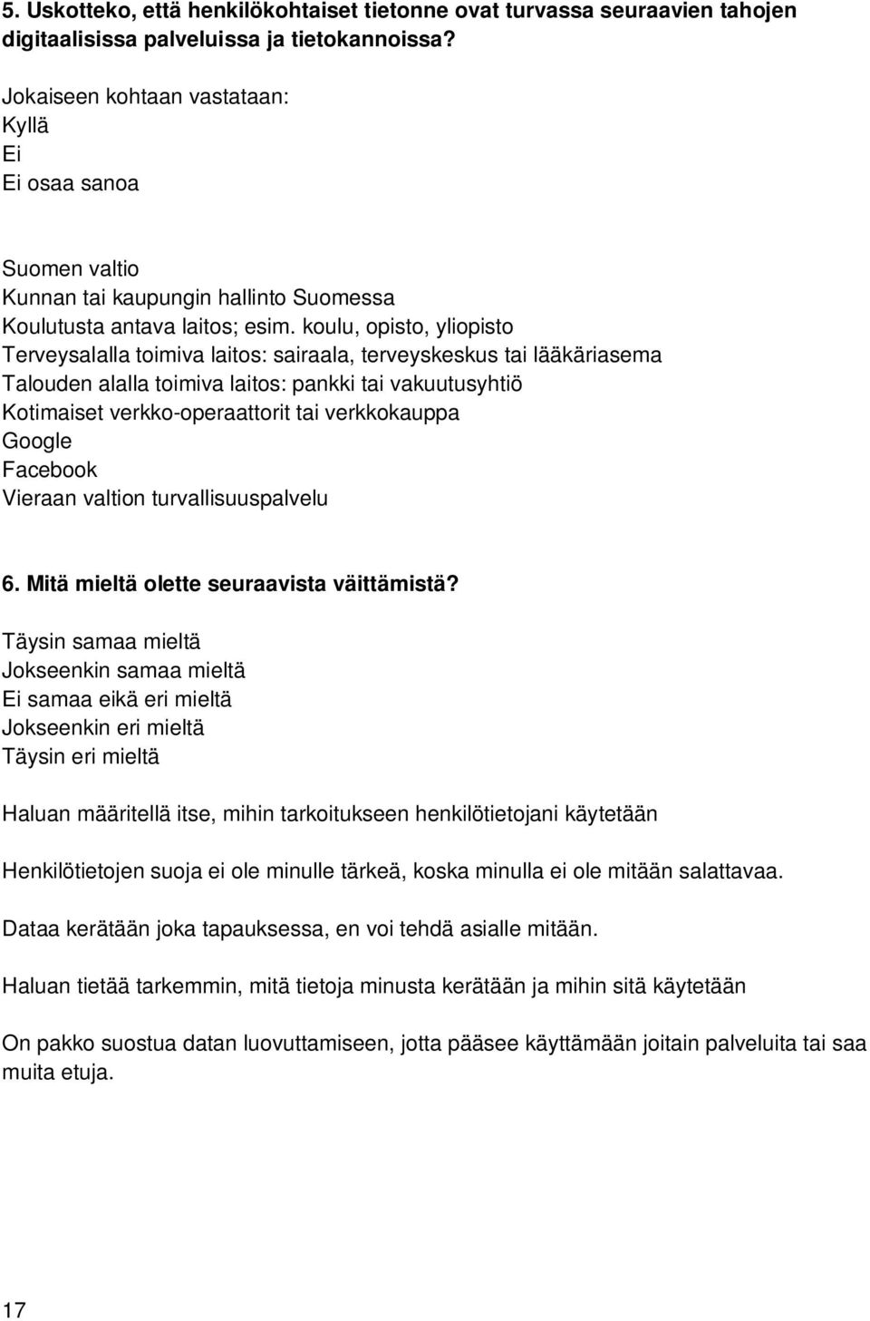 koulu, opisto, yliopisto Terveysalalla toimiva laitos: sairaala, terveyskeskus tai lääkäriasema Talouden alalla toimiva laitos: pankki tai vakuutusyhtiö Kotimaiset verkko-operaattorit tai