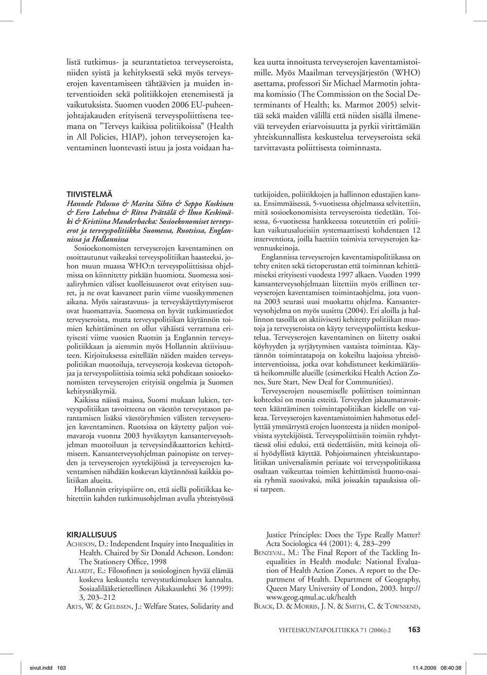 Suomen vuoden 2006 EU-puheenjohtajakauden erityisenä terveyspoliittisena teemana on Terveys kaikissa politiikoissa (Health in All Policies, HIAP), johon terveyserojen kaventaminen luontevasti istuu