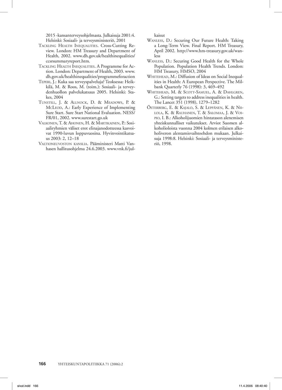 : Kuka saa terveyspalveluja? Teoksessa: Heikkilä, M. & Roos, M. (toim.): Sosiaali- ja terveydenhuollon palvelukatsaus 2005. Helsinki: Stakes, 2004 TUNSTILL, J. & ALLNOCK, D. & MEADOWS, P. & MCLEOD, A.