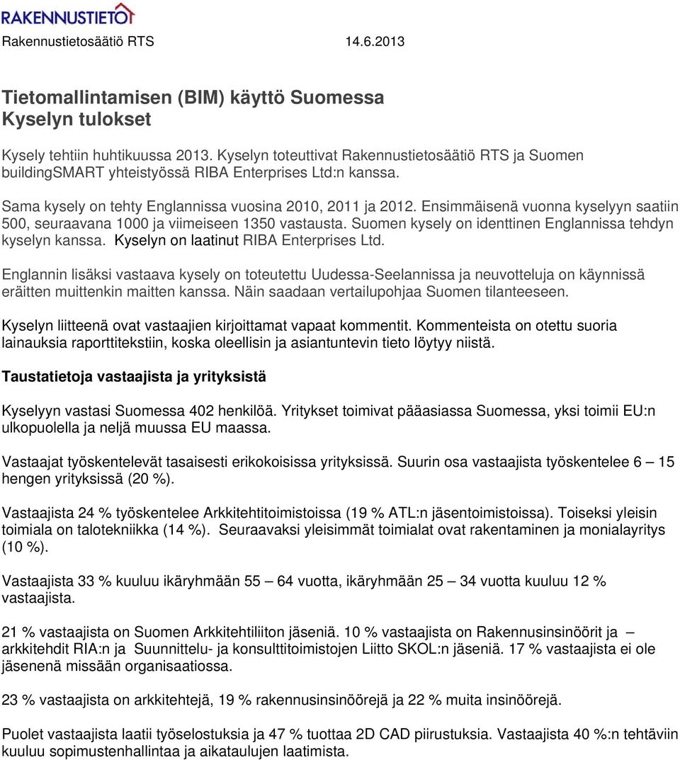 Ensimmäisenä vuonna kyselyyn saatiin 500, seuraavana 1000 ja viimeiseen 1350 vastausta. Suomen kysely on identtinen Englannissa tehdyn kyselyn kanssa. Kyselyn on laatinut RIBA Enterprises Ltd.