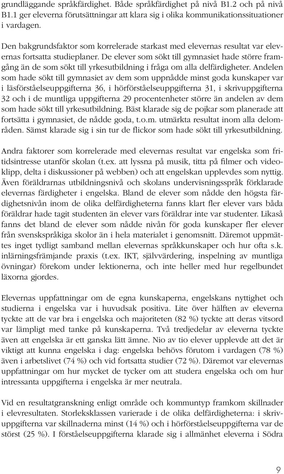 De elever som sökt till gymnasiet hade större framgång än de som sökt till yrkesutbildning i fråga om alla delfärdigheter.
