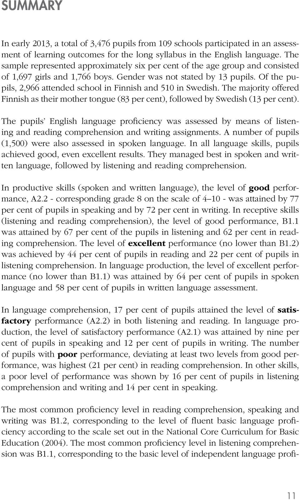 Of the pupils, 2,966 attended school in Finnish and 510 in Swedish. The majority offered Finnish as their mother tongue (83 per cent), followed by Swedish (13 per cent).