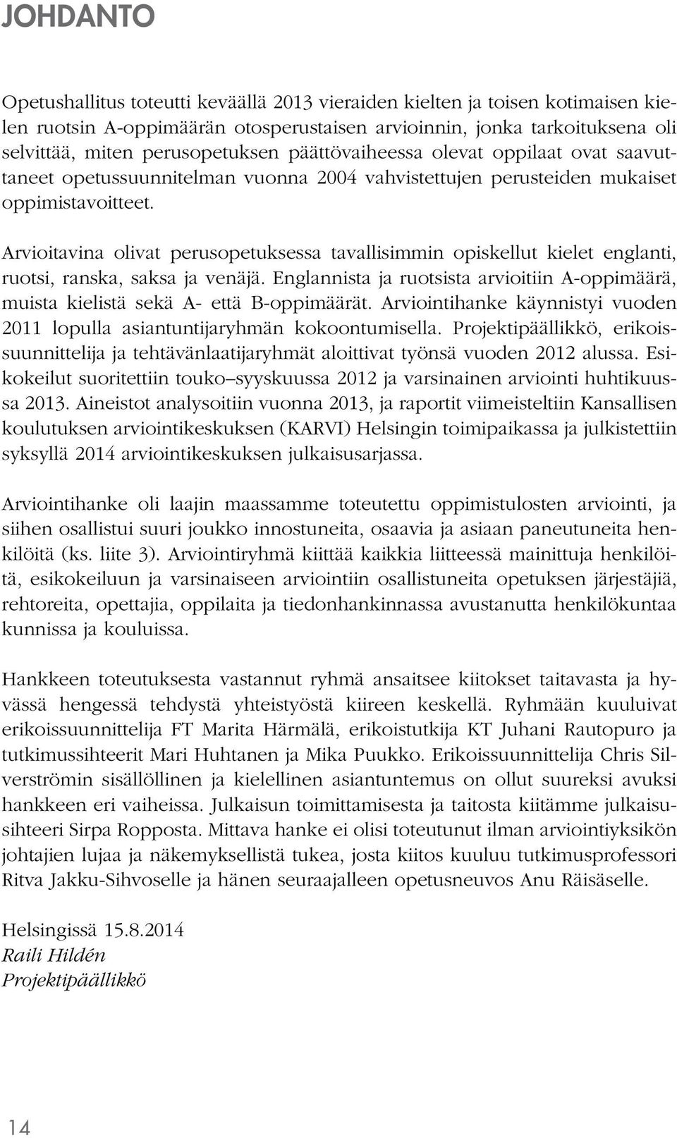 Arvioitavina olivat perusopetuksessa tavallisimmin opiskellut kielet englanti, ruotsi, ranska, saksa ja venäjä.