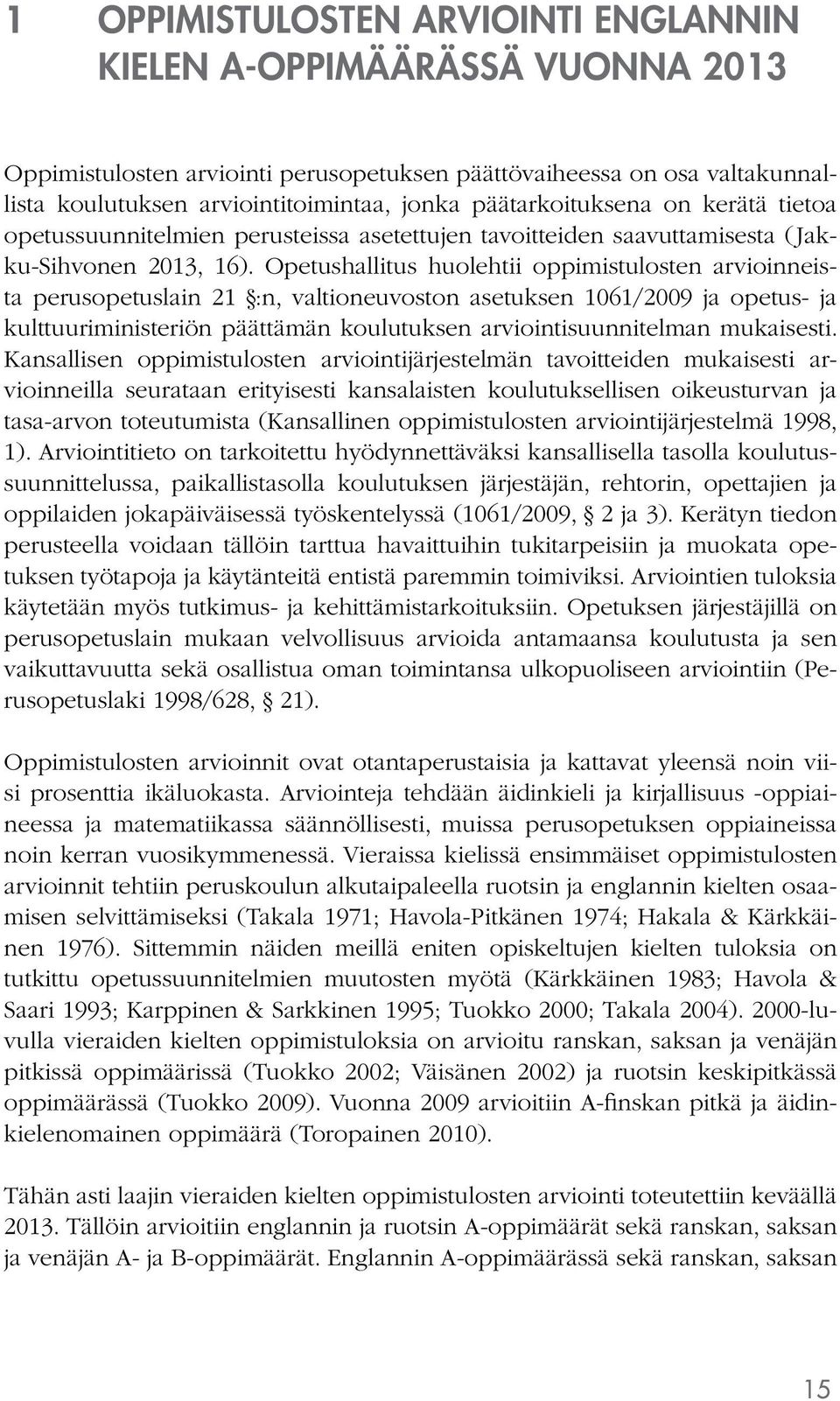 Opetushallitus huolehtii oppimistulosten arvioinneista perusopetuslain 21 :n, valtioneuvoston asetuksen 1061/2009 ja opetus- ja kulttuuriministeriön päättämän koulutuksen arviointisuunnitelman