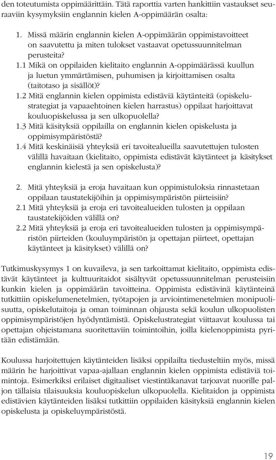 1 Mikä on oppilaiden kielitaito englannin A-oppimäärässä kuullun ja luetun ymmärtämisen, puhumisen ja kirjoittamisen osalta (taitotaso ja sisällöt)? 1.