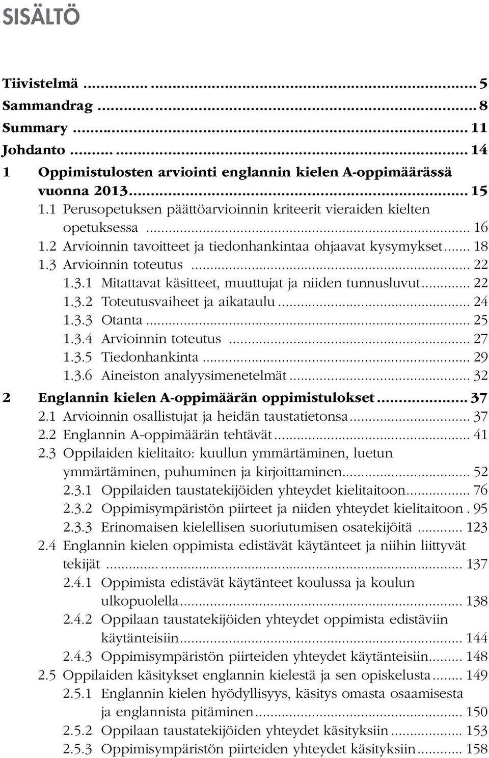 Arvioinnin toteutus... 22 1.3.1 Mitattavat käsitteet, muuttujat ja niiden tunnusluvut... 22 1.3.2 Toteutusvaiheet ja aikataulu... 24 1.3.3 Otanta... 25 1.3.4 Arvioinnin toteutus... 27 1.3.5 Tiedonhankinta.