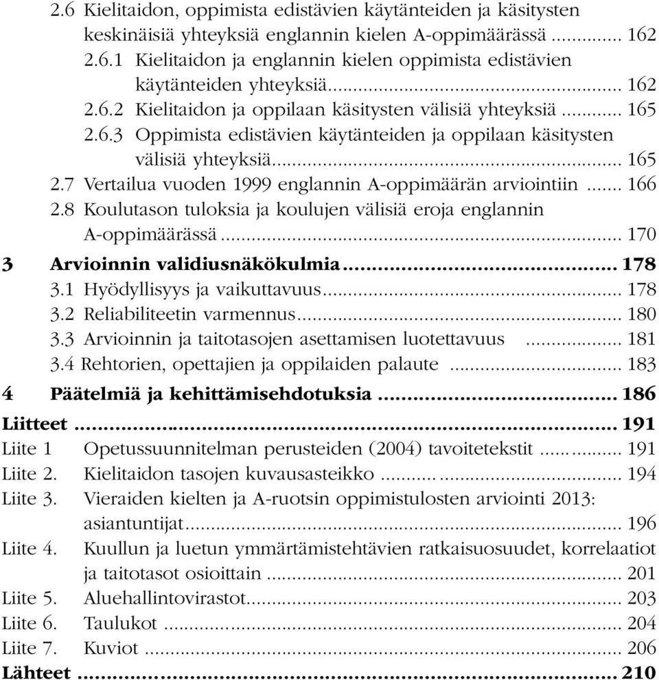 .. 166 2.8 Koulutason tuloksia ja koulujen välisiä eroja englannin A-oppimäärässä... 170 3 Arvioinnin validiusnäkökulmia... 178 3.1 Hyödyllisyys ja vaikuttavuus... 178 3.2 Reliabiliteetin varmennus.