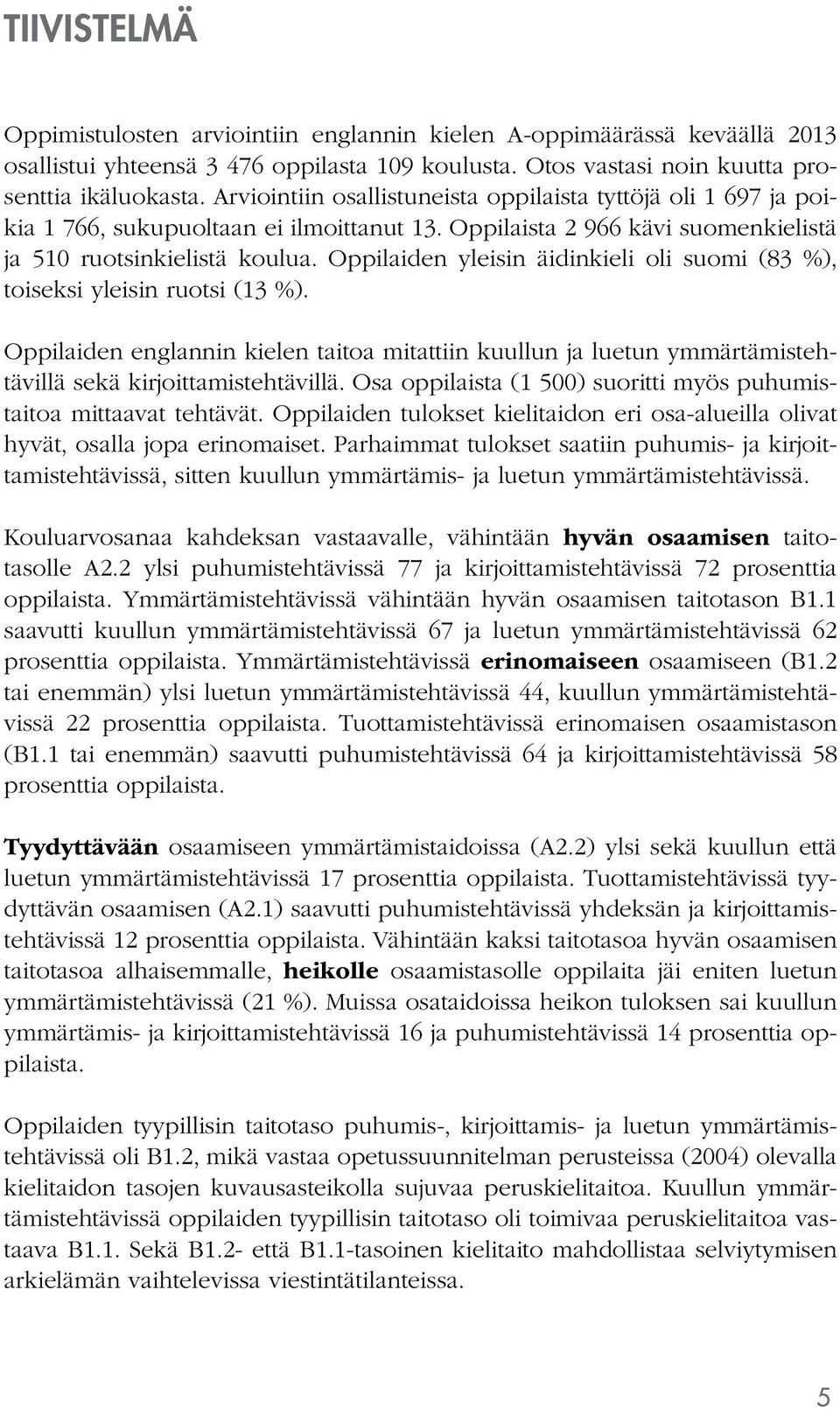 Oppilaiden yleisin äidinkieli oli suomi (83 %), toiseksi yleisin ruotsi (13 %). Oppilaiden englannin kielen taitoa mitattiin kuullun ja luetun ymmärtämistehtävillä sekä kirjoittamistehtävillä.