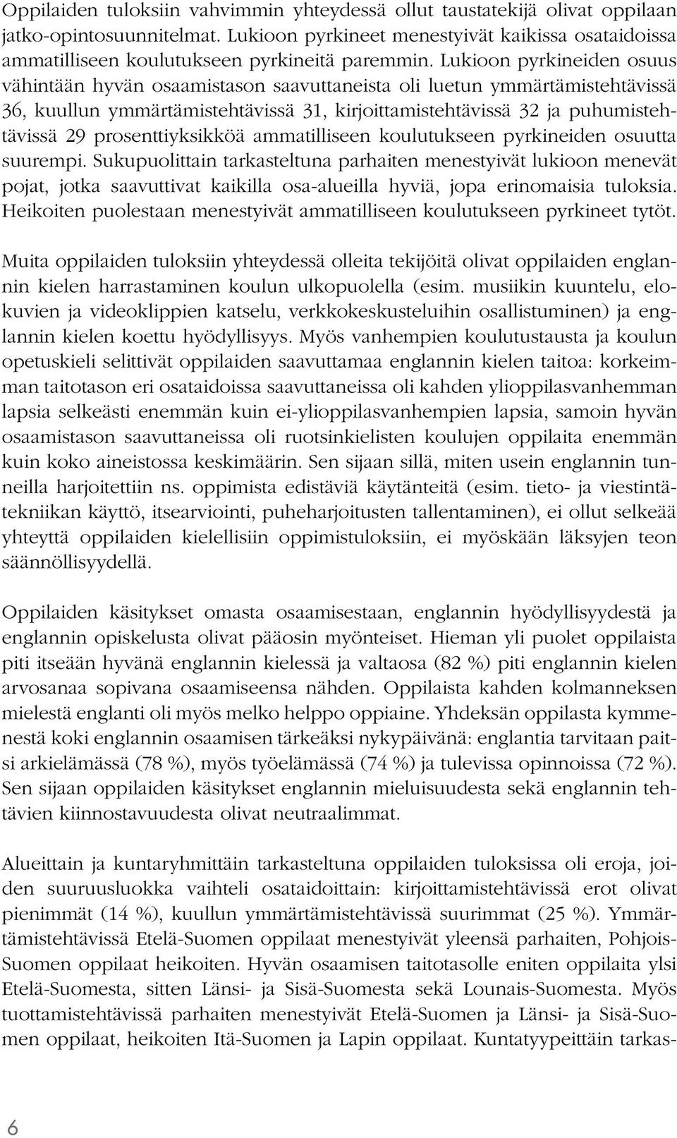 Lukioon pyrkineiden osuus vähintään hyvän osaamistason saavuttaneista oli luetun ymmärtämistehtävissä 36, kuullun ymmärtämistehtävissä 31, kirjoittamistehtävissä 32 ja puhumistehtävissä 29
