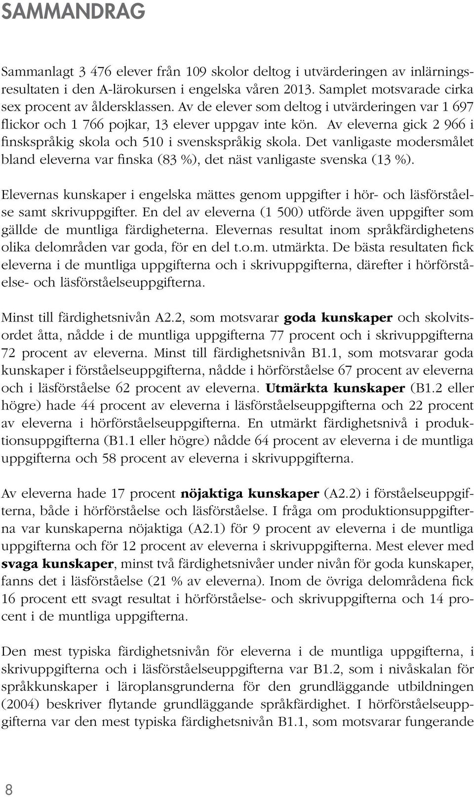 Det vanligaste modersmålet bland eleverna var finska (83 %), det näst vanligaste svenska (13 %). Elevernas kunskaper i engelska mättes genom uppgifter i hör- och läsförståelse samt skrivuppgifter.