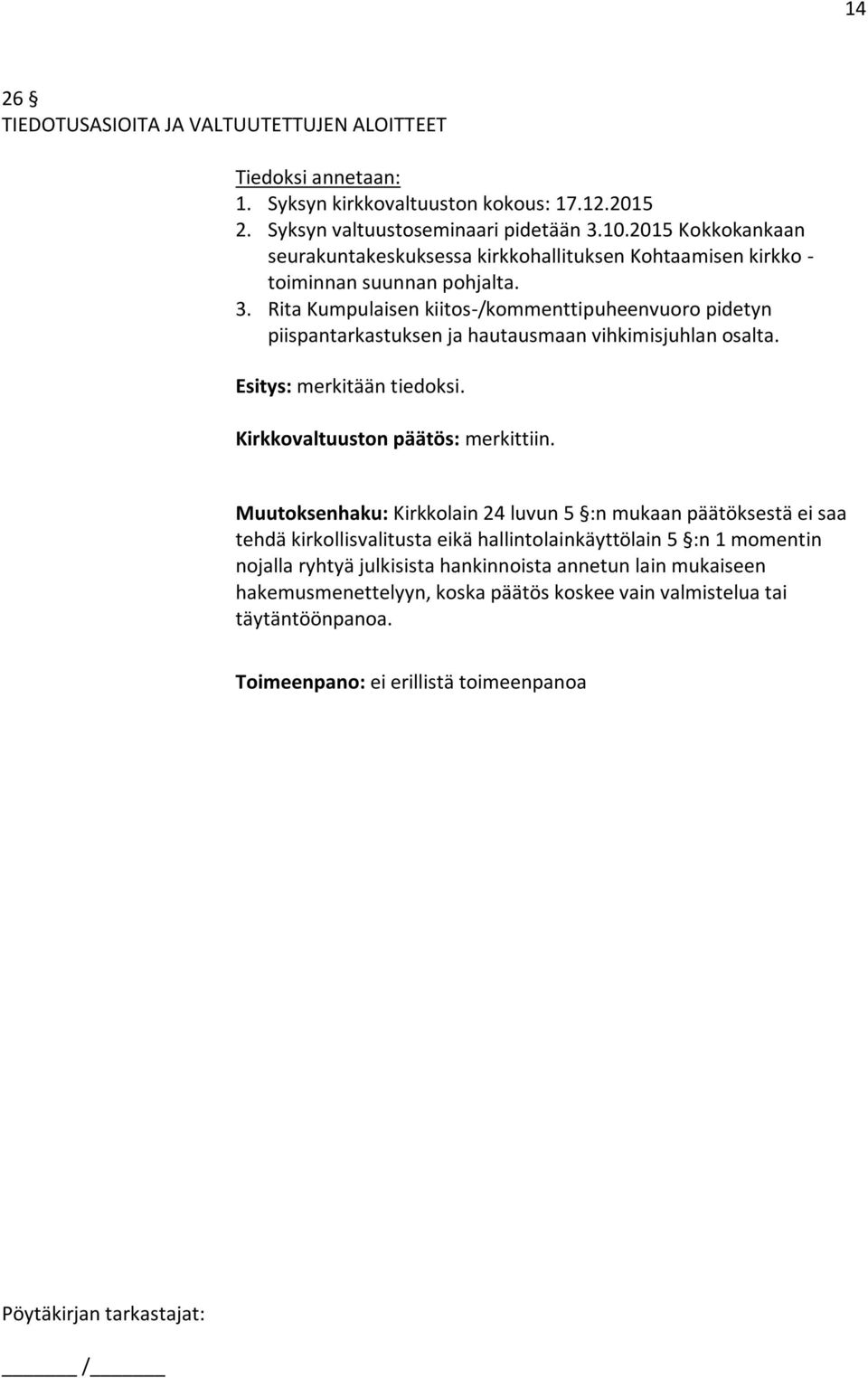 Rita Kumpulaisen kiitos-/kommenttipuheenvuoro pidetyn piispantarkastuksen ja hautausmaan vihkimisjuhlan osalta. Esitys: merkitään tiedoksi. Kirkkovaltuuston päätös: merkittiin.