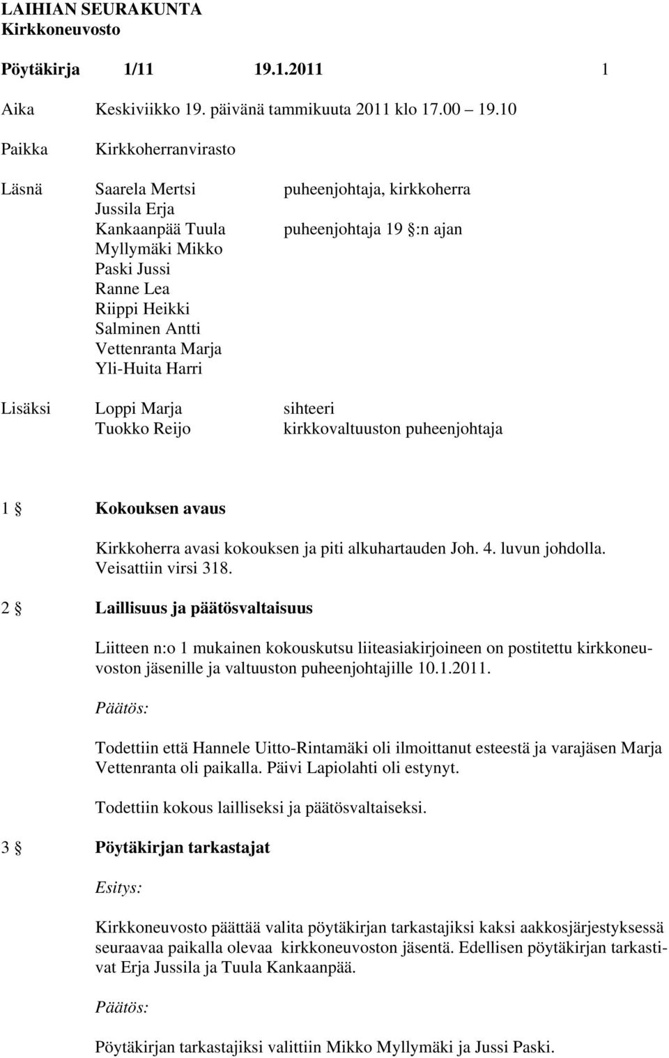 Vettenranta Marja Yli-Huita Harri Lisäksi Loppi Marja sihteeri Tuokko Reijo kirkkovaltuuston puheenjohtaja 1 Kokouksen avaus Kirkkoherra avasi kokouksen ja piti alkuhartauden Joh. 4. luvun johdolla.