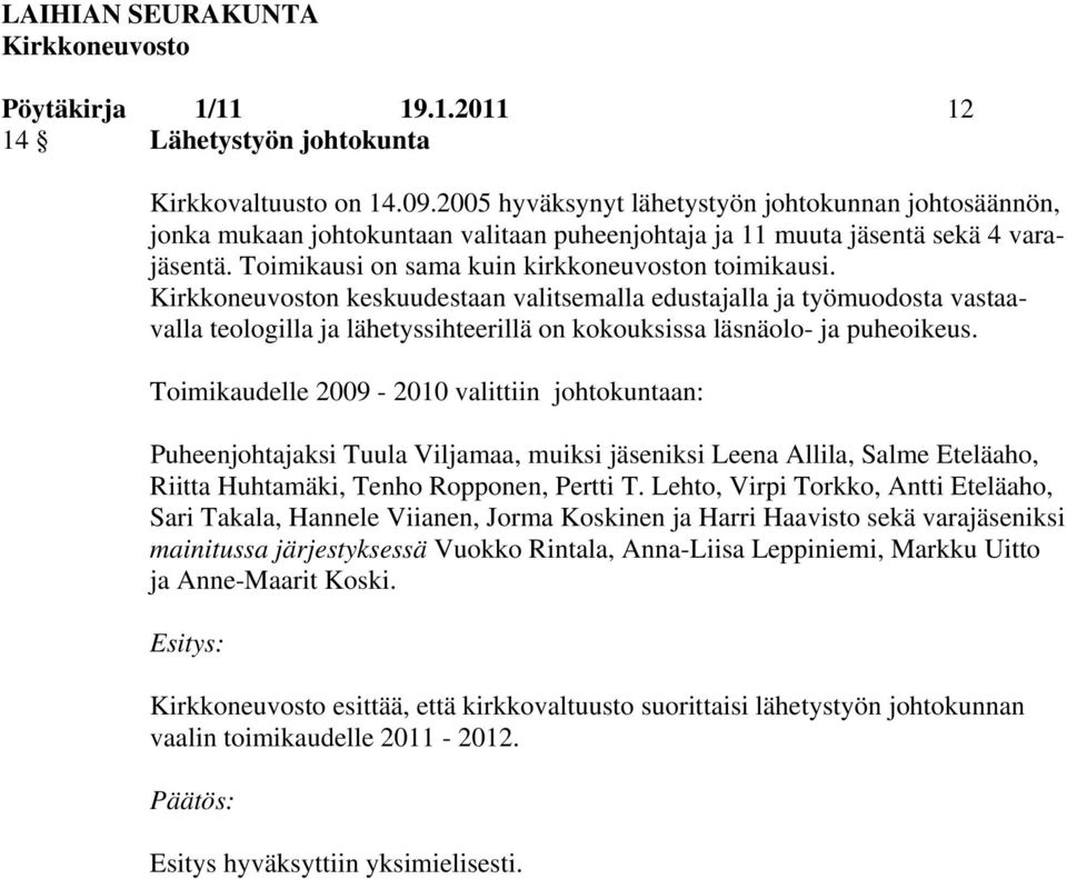 n keskuudestaan valitsemalla edustajalla ja työmuodosta vastaavalla teologilla ja lähetyssihteerillä on kokouksissa läsnäolo- ja puheoikeus.