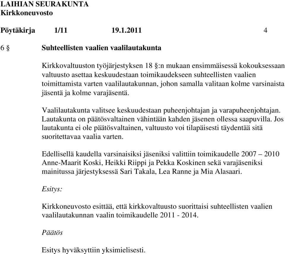 toimittamista varten vaalilautakunnan, johon samalla valitaan kolme varsinaista jäsentä ja kolme varajäsentä. Vaalilautakunta valitsee keskuudestaan puheenjohtajan ja varapuheenjohtajan.