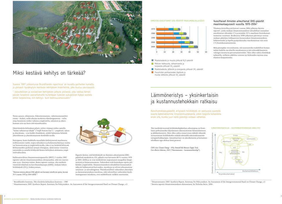 energiasta johtuvat CH 4 -päästöt Fossiilisten polttoaineiden käytöstä ja muista lähteistä johtuvat CO 2 -päästöt Vuosittaiset ihmisten aiheuttamat GHG-päästöt maailmanlaajuisesti vuosilta 1970 2004