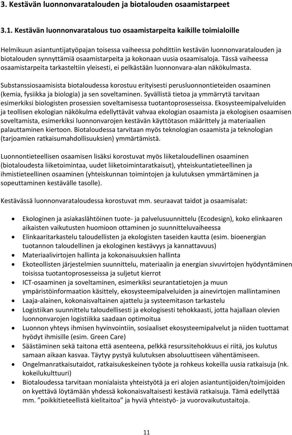 osaamistarpeita ja kokonaan uusia osaamisaloja. Tässä vaiheessa osaamistarpeita tarkasteltiin yleisesti, ei pelkästään luonnonvara-alan näkökulmasta.